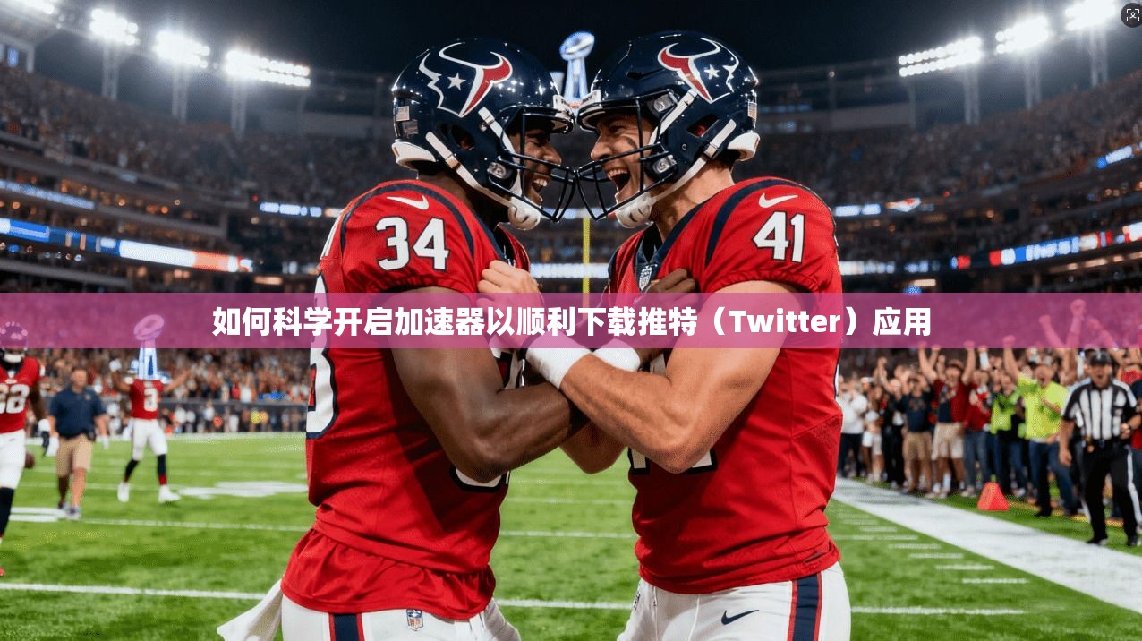 如何科学开启加速器以顺利下载推特(Twitter)应用 如何科学开启加速器以顺利下载推特(Twitter)应用