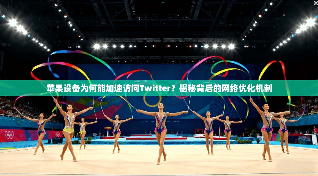 苹果设备为何能加速访问Twitter？揭秘背后的网络优化机制
