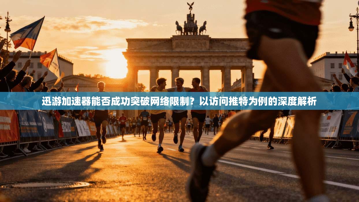 迅游加速器能否成功突破网络限制?以访问推特为例的深度解析 迅游加速器能否成功突破网络限制?以访问推特为例的深度解析